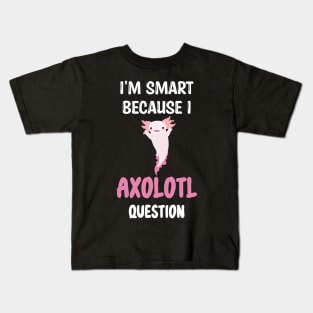 I'm Smart Because I Axolotl Questions - Cute Axolotl Pet Lovers Gift Kids T-Shirt